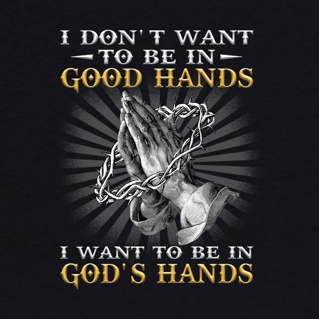 I Dont Want to Be in Good Hands I Want to Be in Gods Hand by joneK